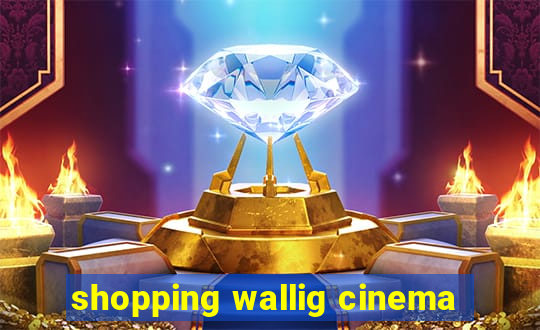 shopping wallig cinema